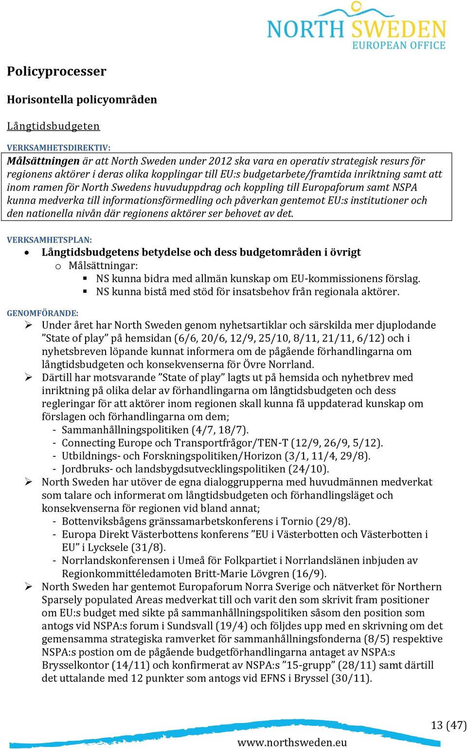 påverkan gentemot EU:s institutioner och den nationella nivån där regionens aktörer ser behovet av det.