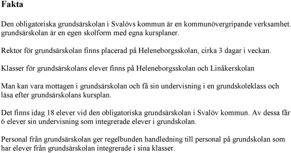 Klasser för grundsärskolans elever finns på Heleneborgsskolan och Linåkerskolan Man kan vara mottagen i grundsärskolan och få sin undervisning i en grundskoleklass och läsa efter