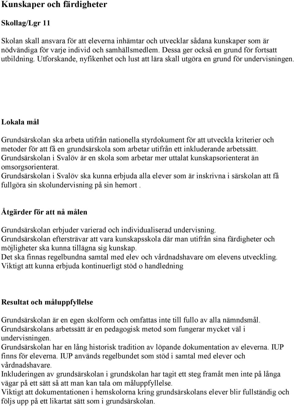 Lokala mål Grundsärskolan ska arbeta utifrån nationella styrdokument för att utveckla kriterier och metoder för att få en grundsärskola som arbetar utifrån ett inkluderande arbetssätt.