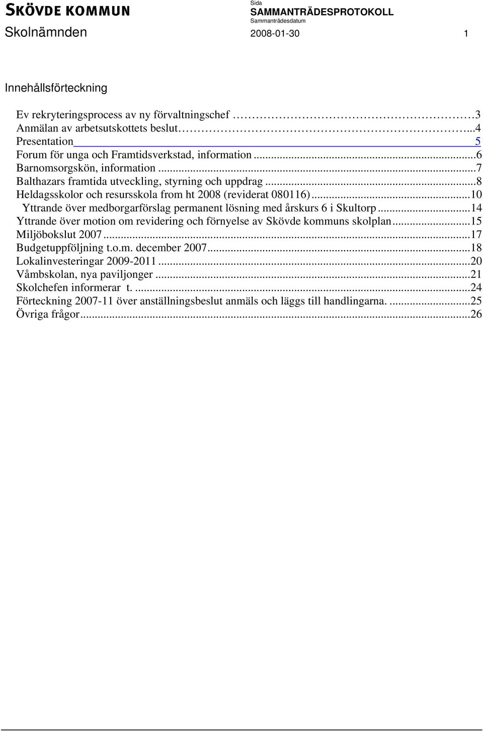 ..8 Heldagsskolor och resursskola from ht 2008 (reviderat 080116)...10 Yttrande över medborgarförslag permanent lösning med årskurs 6 i Skultorp.