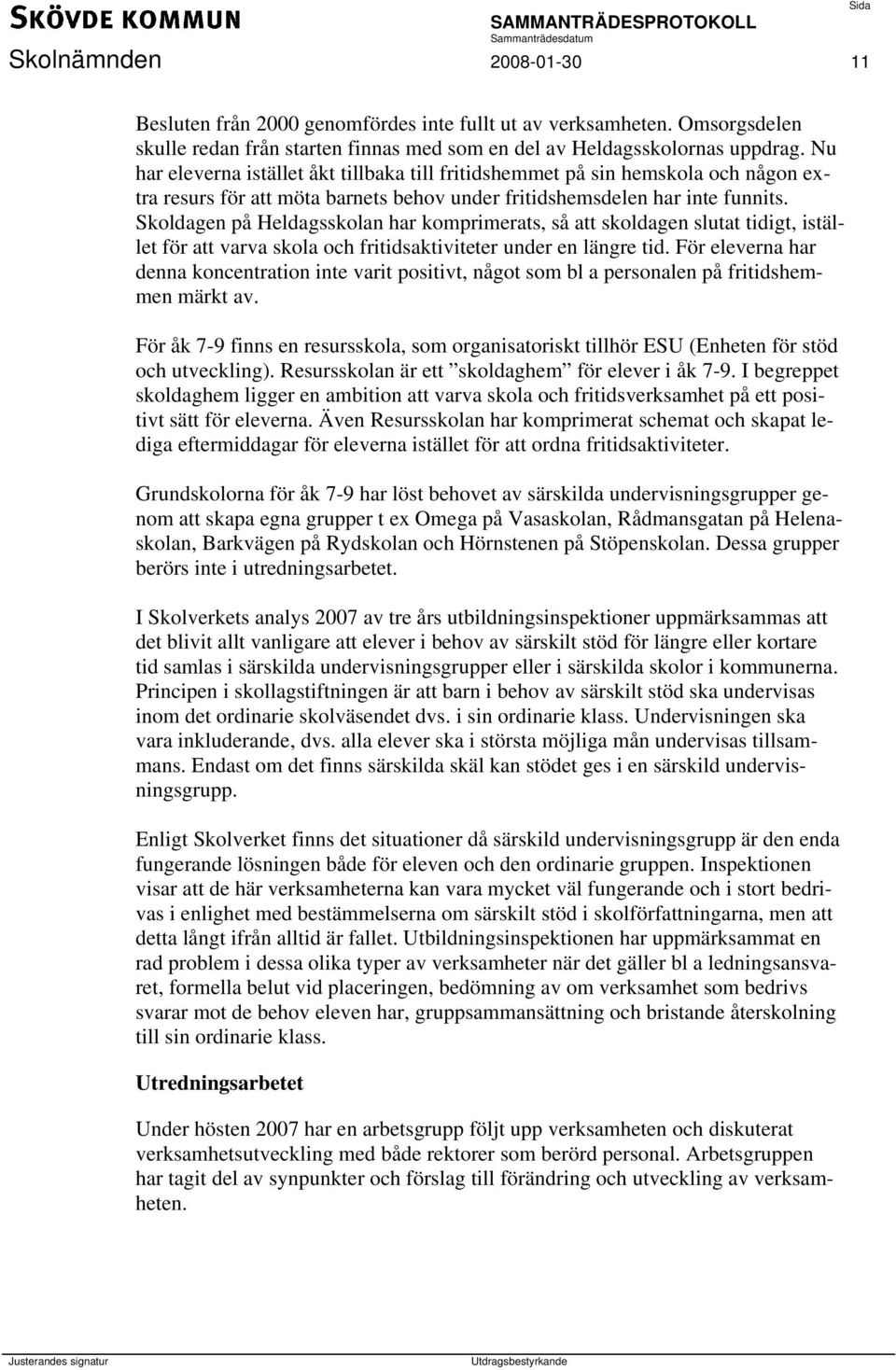 Skoldagen på Heldagsskolan har komprimerats, så att skoldagen slutat tidigt, istället för att varva skola och fritidsaktiviteter under en längre tid.