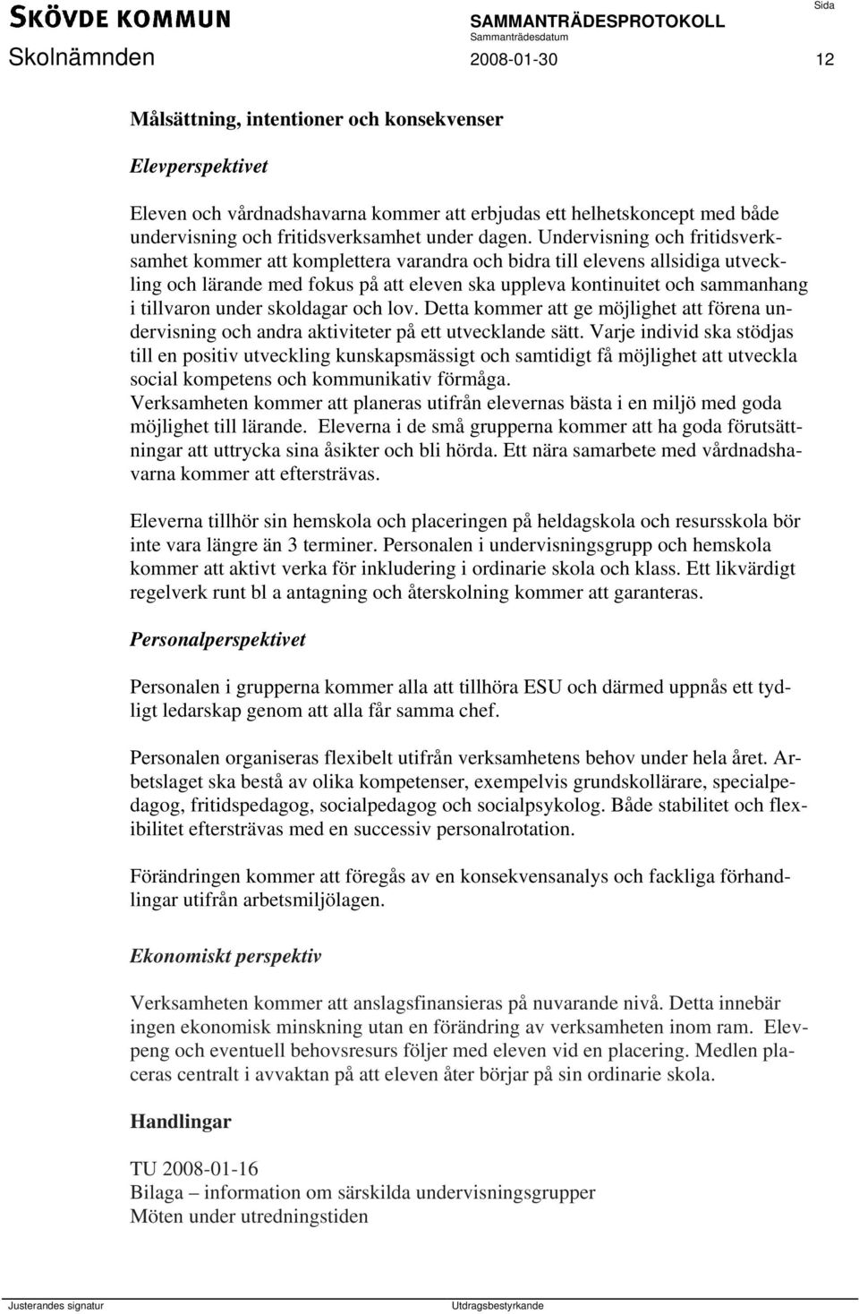 Undervisning och fritidsverksamhet kommer att komplettera varandra och bidra till elevens allsidiga utveckling och lärande med fokus på att eleven ska uppleva kontinuitet och sammanhang i tillvaron