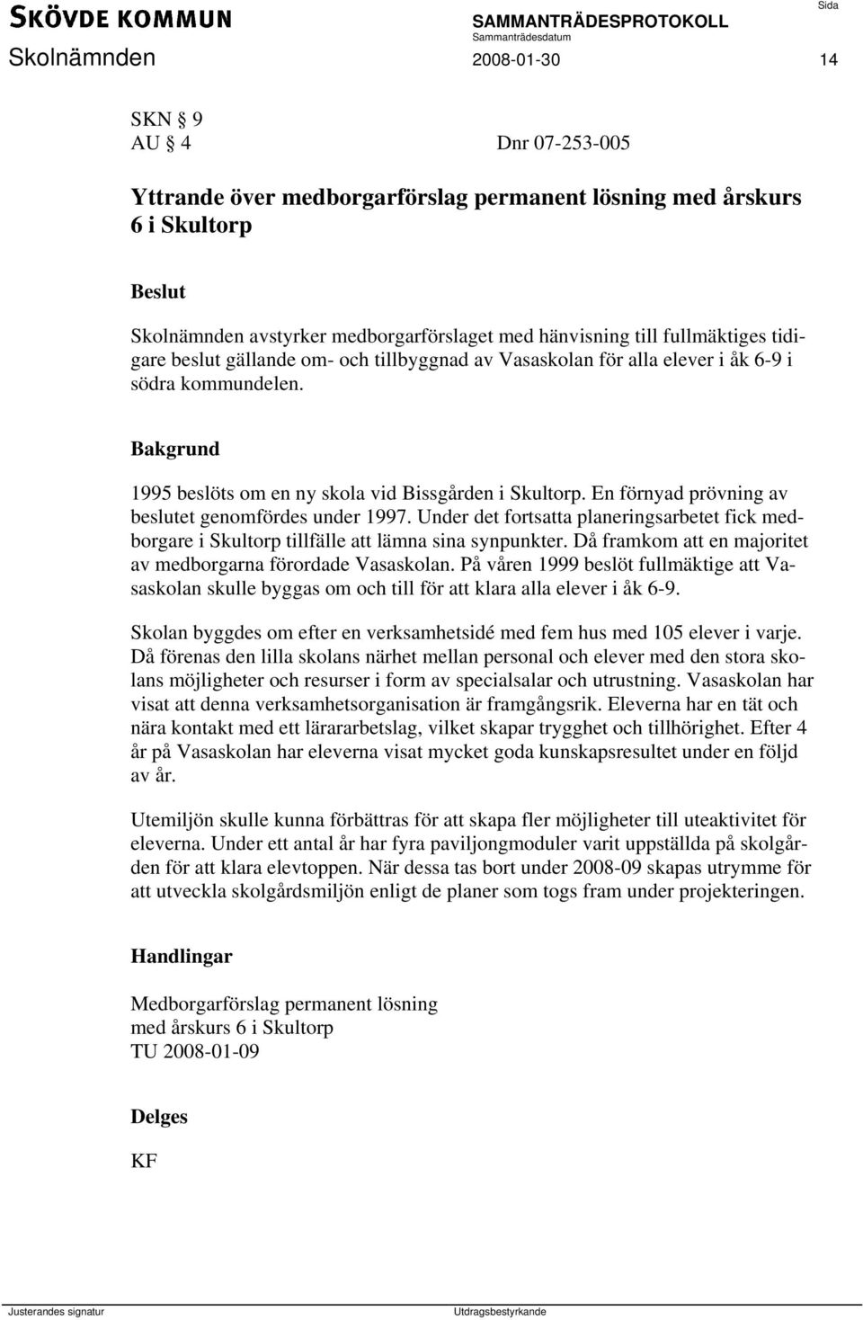 En förnyad prövning av beslutet genomfördes under 1997. Under det fortsatta planeringsarbetet fick medborgare i Skultorp tillfälle att lämna sina synpunkter.