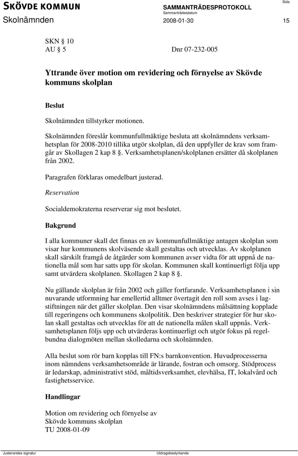 Verksamhetsplanen/skolplanen ersätter då skolplanen från 2002. Paragrafen förklaras omedelbart justerad. Reservation Socialdemokraterna reserverar sig mot beslutet.
