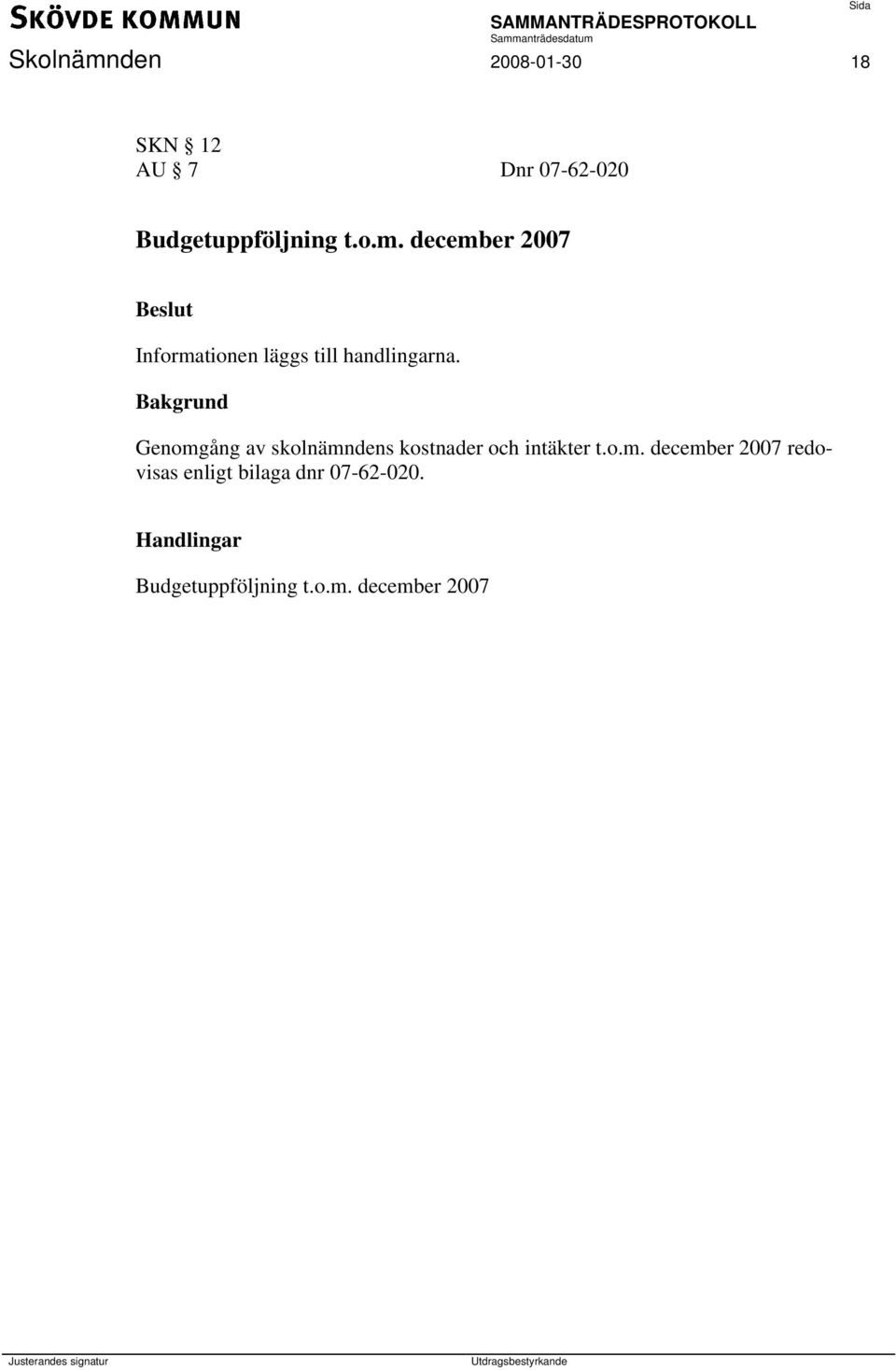 Genomgång av skolnämndens kostnader och intäkter t.o.m. december 2007 redovisas enligt bilaga dnr 07-62-020.