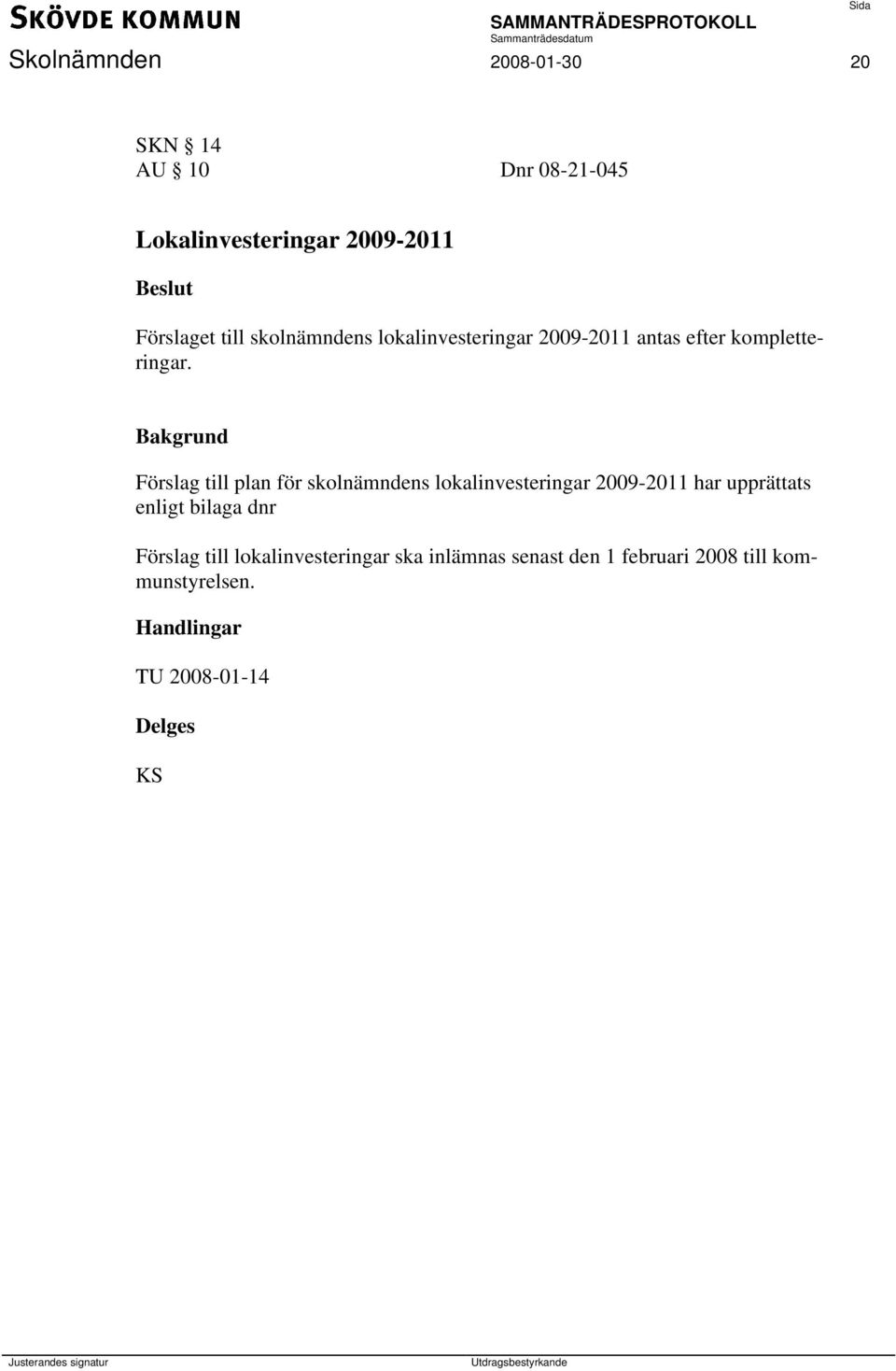 Förslag till plan för skolnämndens lokalinvesteringar 2009-2011 har upprättats enligt bilaga dnr