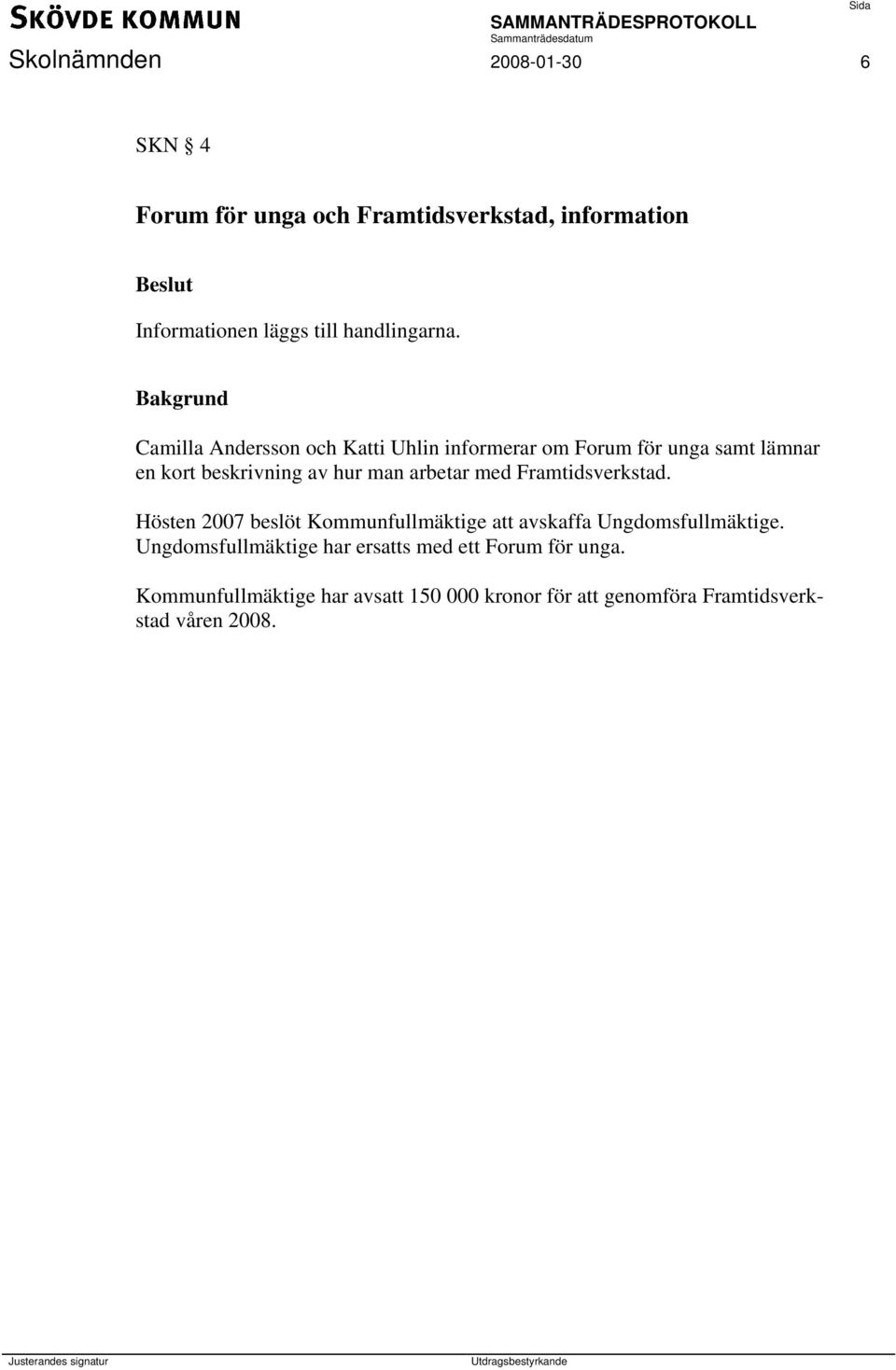 Framtidsverkstad. Hösten 2007 beslöt Kommunfullmäktige att avskaffa Ungdomsfullmäktige.