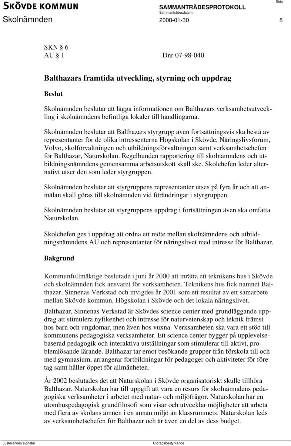 Skolnämnden beslutar att Balthazars styrgrupp även fortsättningsvis ska bestå av representanter för de olika intressenterna Högskolan i Skövde, Näringslivsforum, Volvo, skolförvaltningen och
