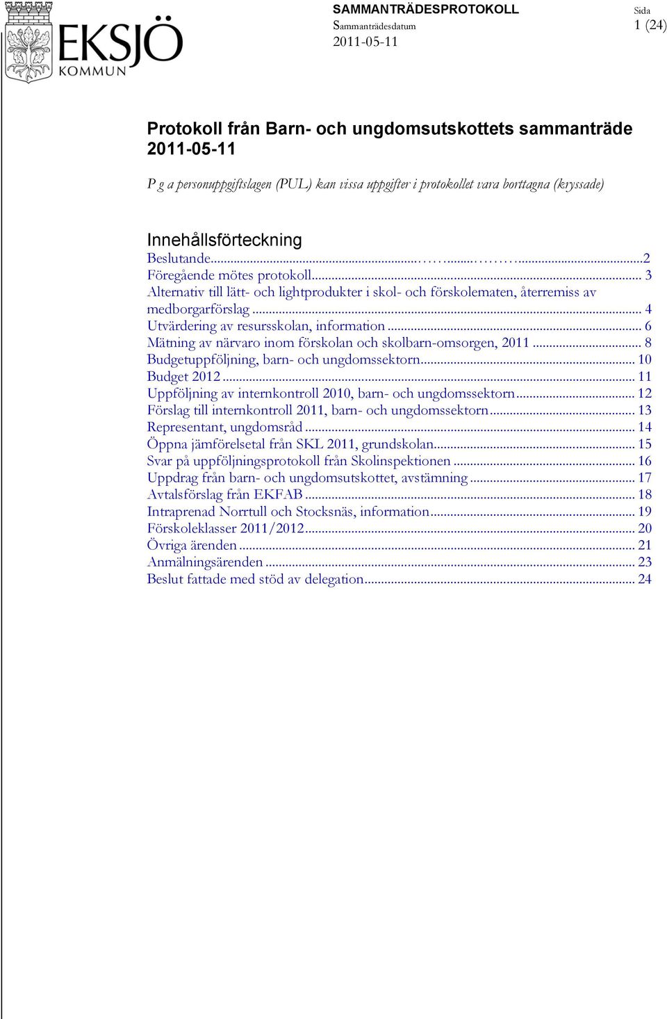 .. 4 Utvärdering av resursskolan, information... 6 Mätning av närvaro inom förskolan och skolbarn-omsorgen, 2011... 8 Budgetuppföljning, barn- och ungdomssektorn... 10 Budget 2012.