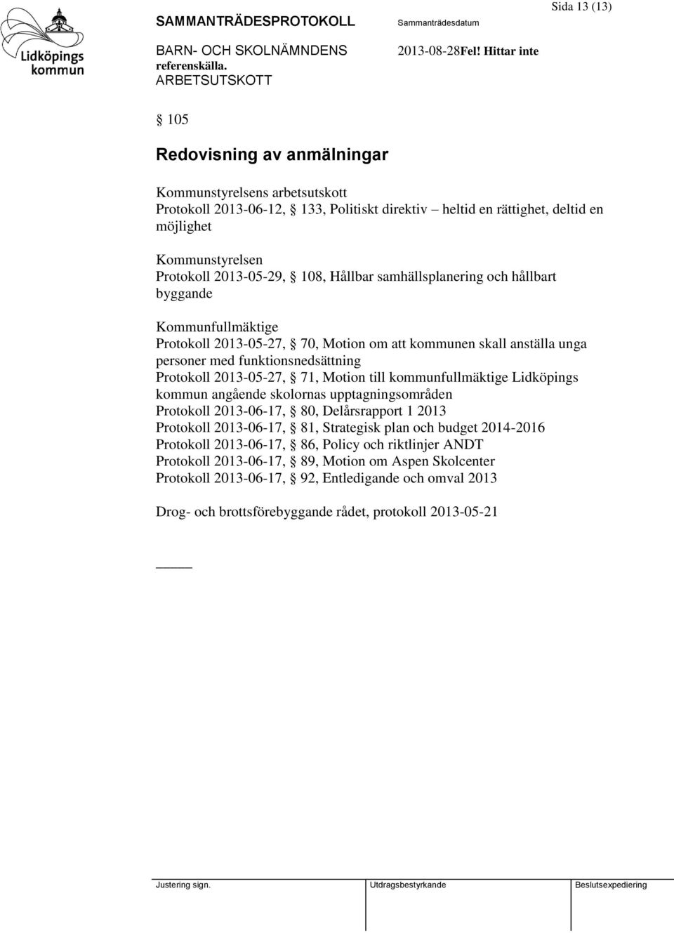 Motion till kommunfullmäktige Lidköpings kommun angående skolornas upptagningsområden Protokoll 2013-06-17, 80, Delårsrapport 1 2013 Protokoll 2013-06-17, 81, Strategisk plan och budget 2014-2016