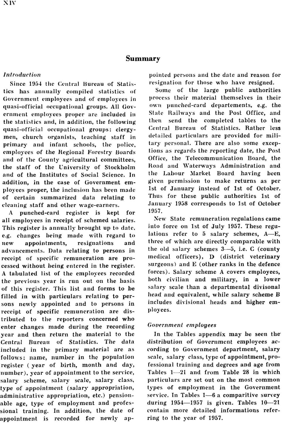 schools, the police, employees of the Kegional Forestry Hoards and of the County agricultural committees, the staff of the University of Stockholm and of the Institutes of Social Science.