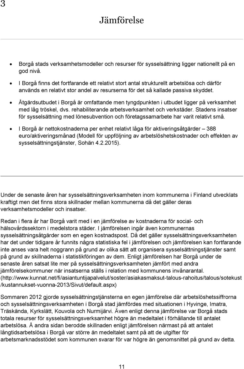 Åtgärdsutbudet i Borgå är omfattande men tyngdpunkten i utbudet ligger på verksamhet med låg tröskel, dvs. rehabiliterande arbetsverksamhet och verkstäder.