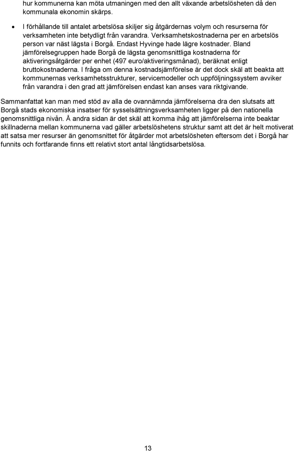 Verksamhetskostnaderna per en arbetslös person var näst lägsta i Borgå. Endast Hyvinge hade lägre kostnader.