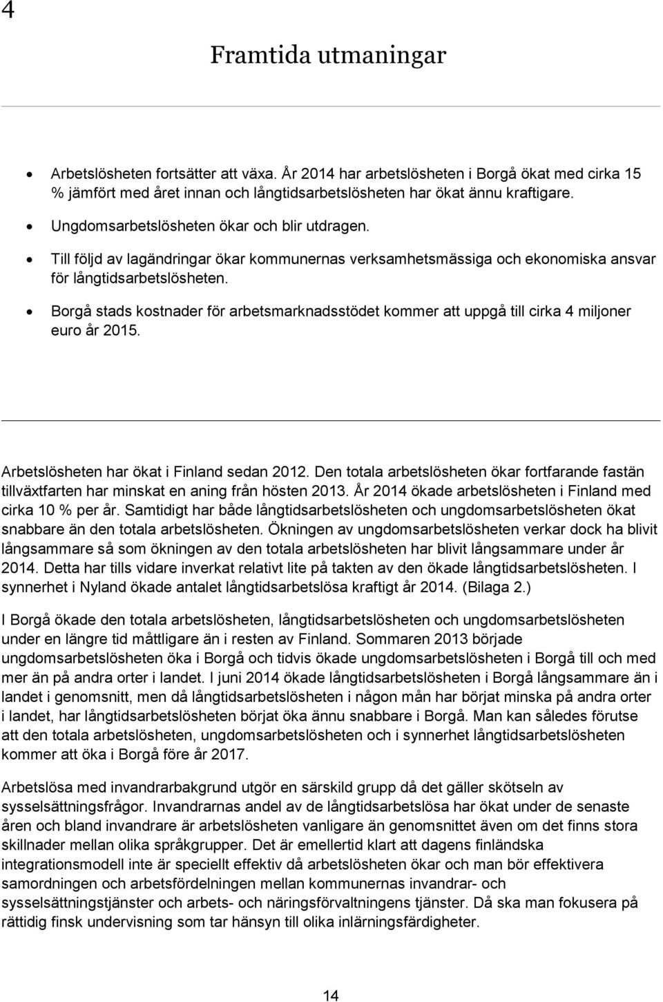 Borgå stads kostnader för arbetsmarknadsstödet kommer att uppgå till cirka 4 miljoner euro år 2015. Arbetslösheten har ökat i Finland sedan 2012.