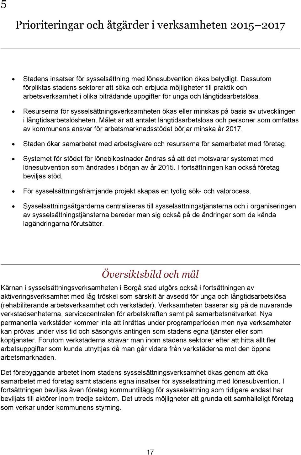 Resurserna för sysselsättningsverksamheten ökas eller minskas på basis av utvecklingen i långtidsarbetslösheten.
