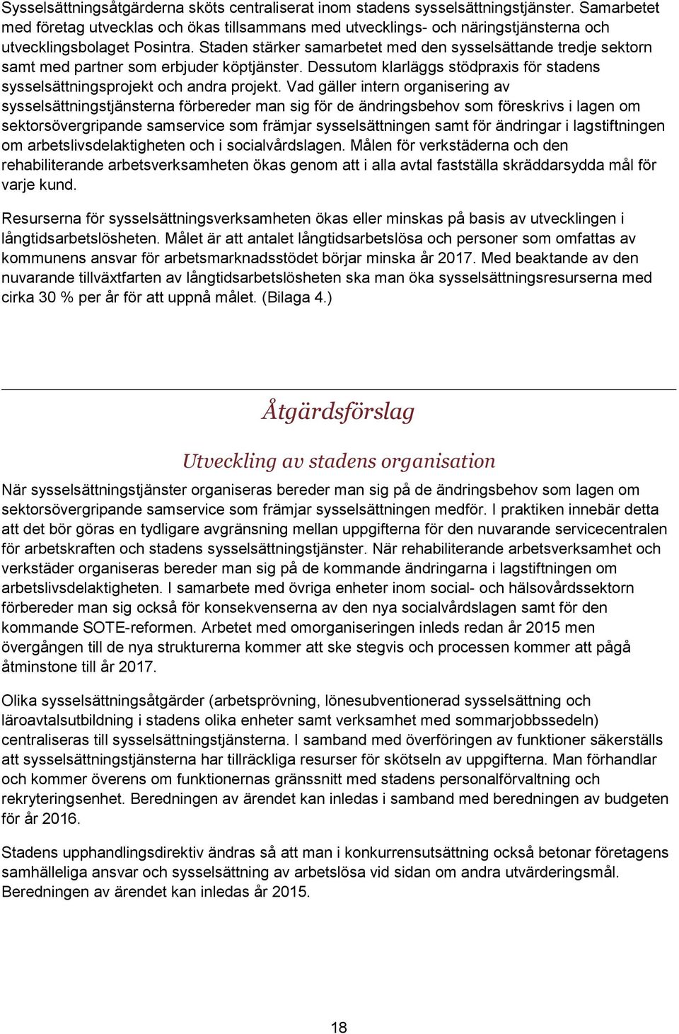 Staden stärker samarbetet med den sysselsättande tredje sektorn samt med partner som erbjuder köptjänster. Dessutom klarläggs stödpraxis för stadens sysselsättningsprojekt och andra projekt.