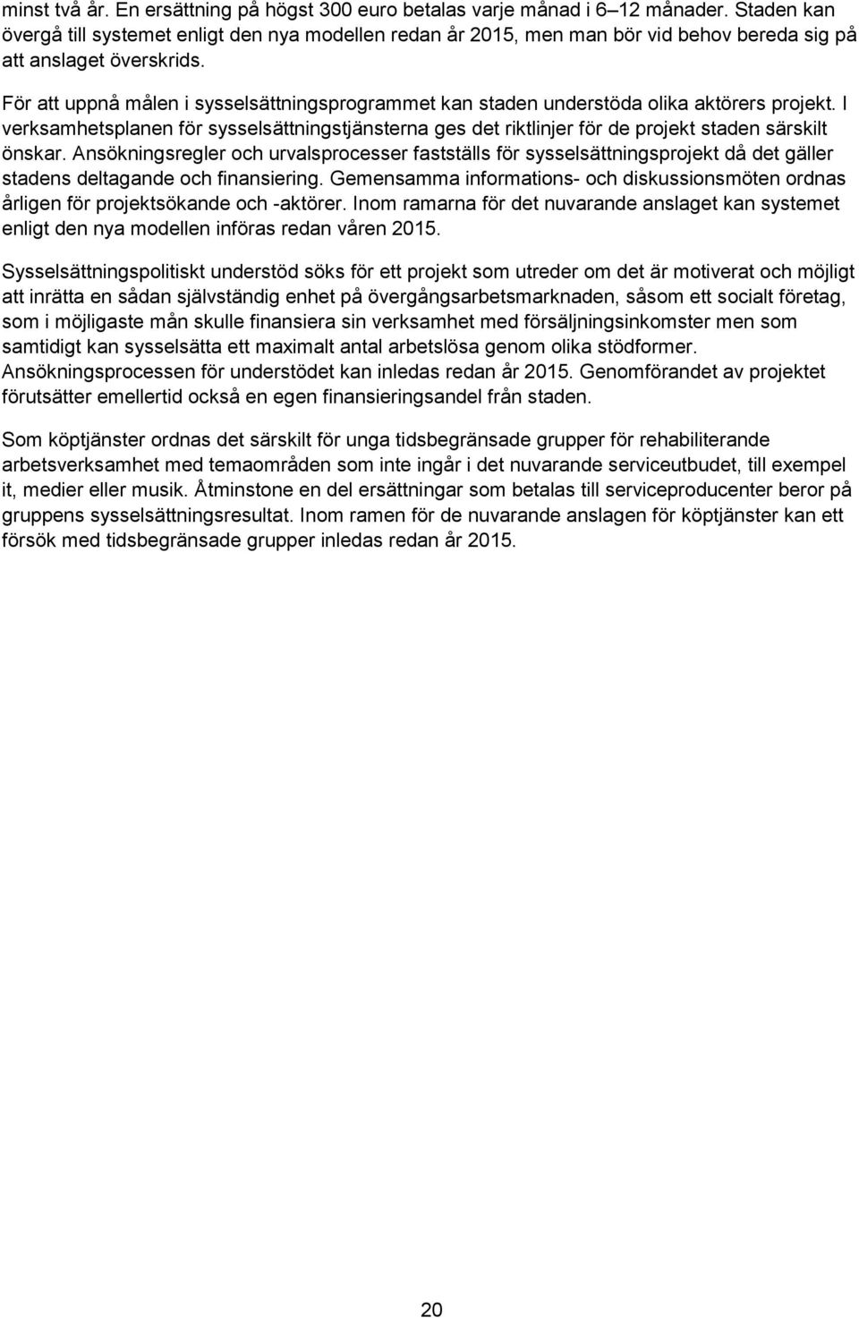 För att uppnå målen i sysselsättningsprogrammet kan staden understöda olika aktörers projekt.