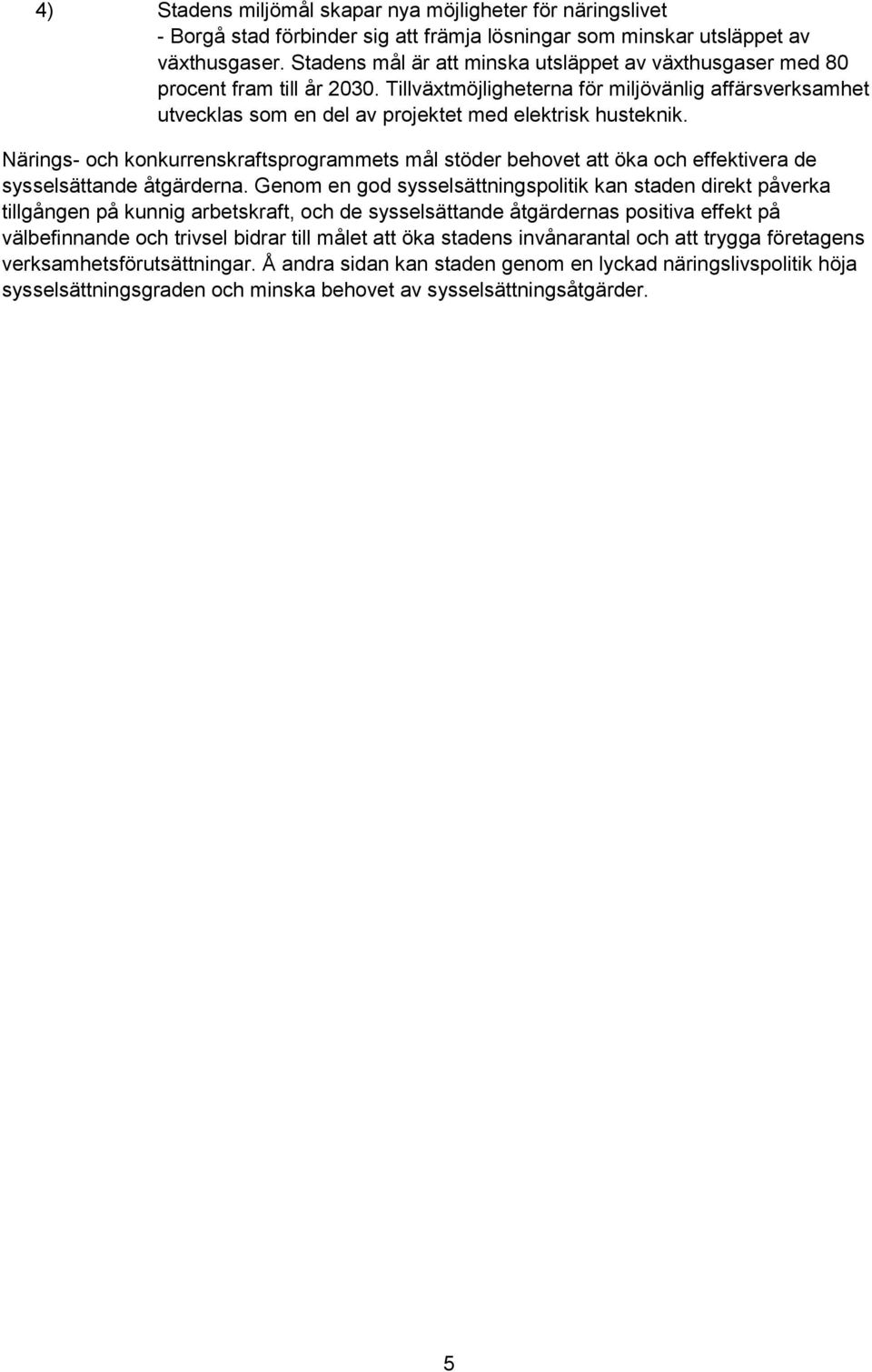 Närings- och konkurrenskraftsprogrammets mål stöder behovet att öka och effektivera de sysselsättande åtgärderna.