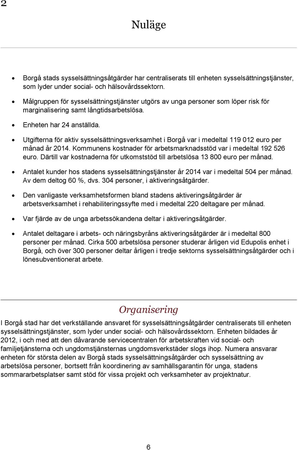 Utgifterna för aktiv sysselsättningsverksamhet i Borgå var i medeltal 119 012 euro per månad år 2014. Kommunens kostnader för arbetsmarknadsstöd var i medeltal 192 526 euro.