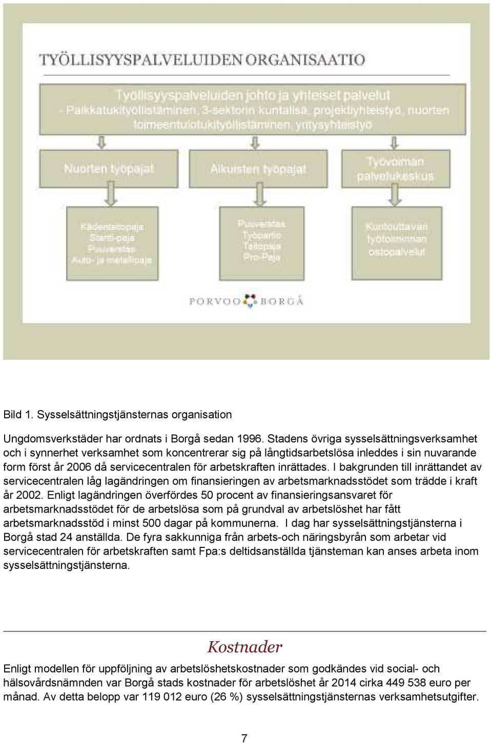inrättades. I bakgrunden till inrättandet av servicecentralen låg lagändringen om finansieringen av arbetsmarknadsstödet som trädde i kraft år 2002.