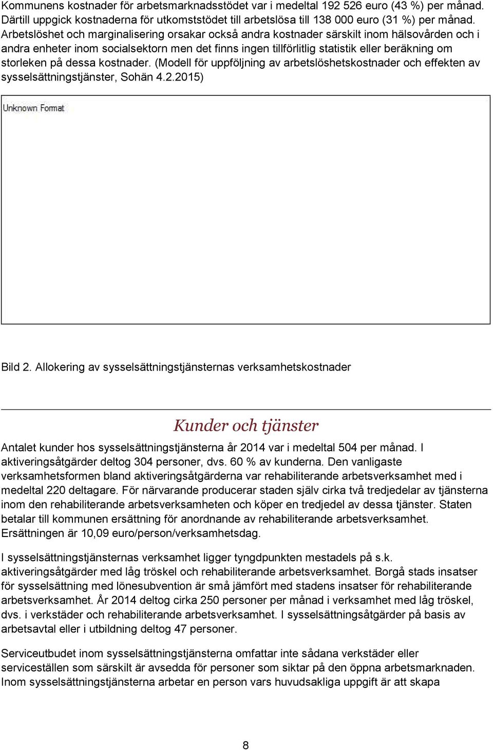 storleken på dessa kostnader. (Modell för uppföljning av arbetslöshetskostnader och effekten av sysselsättningstjänster, Sohän 4.2.2015) Bild 2.