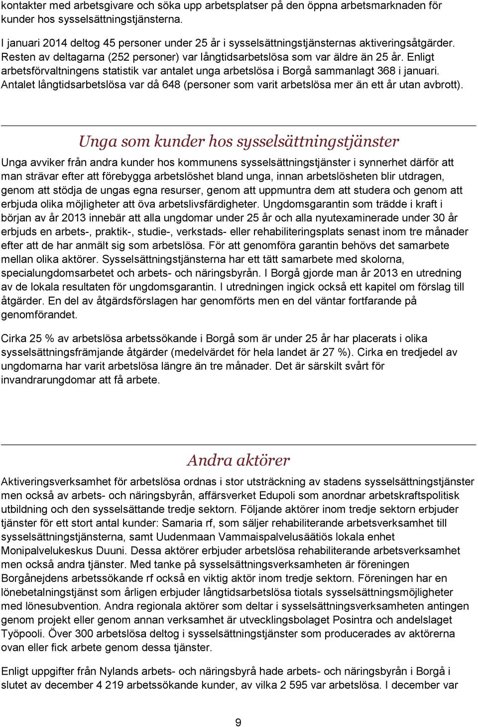 Enligt arbetsförvaltningens statistik var antalet unga arbetslösa i Borgå sammanlagt 368 i januari. Antalet långtidsarbetslösa var då 648 (personer som varit arbetslösa mer än ett år utan avbrott).
