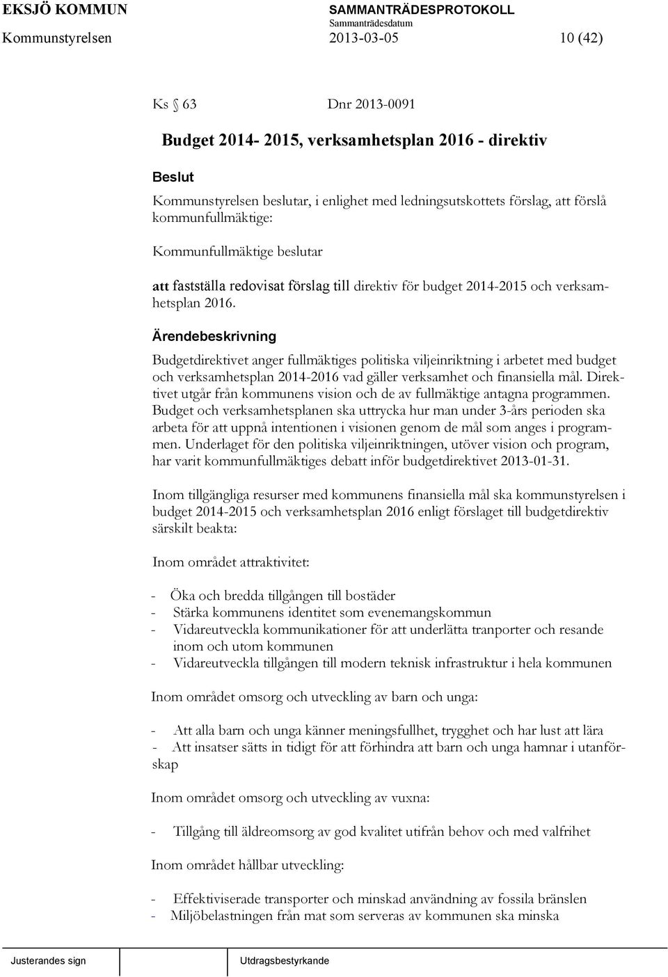 Budgetdirektivet anger fullmäktiges politiska viljeinriktning i arbetet med budget och verksamhetsplan 2014-2016 vad gäller verksamhet och finansiella mål.