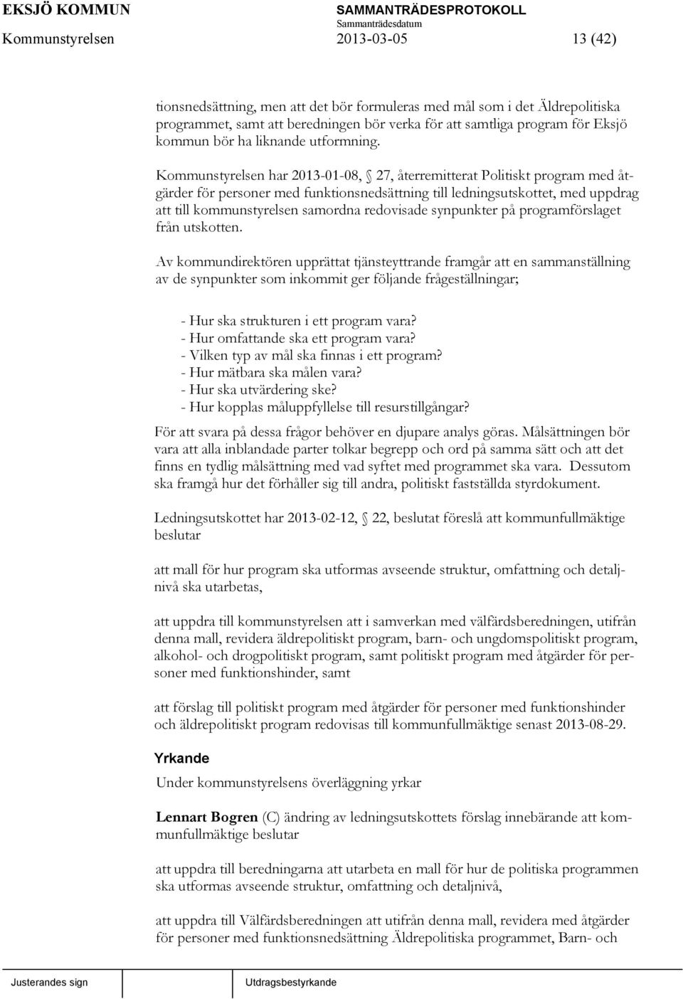 Kommunstyrelsen har 2013-01-08, 27, återremitterat Politiskt program med åtgärder för personer med funktionsnedsättning till ledningsutskottet, med uppdrag att till kommunstyrelsen samordna