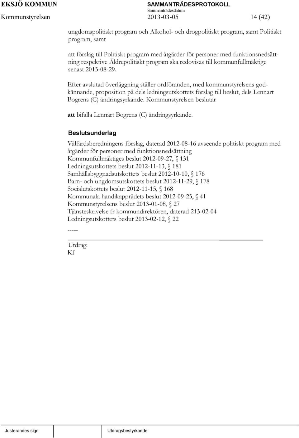 Efter avslutad överläggning ställer ordföranden, med kommunstyrelsens godkännande, proposition på dels ledningsutskottets förslag till beslut, dels Lennart Bogrens (C) ändringsyrkande.