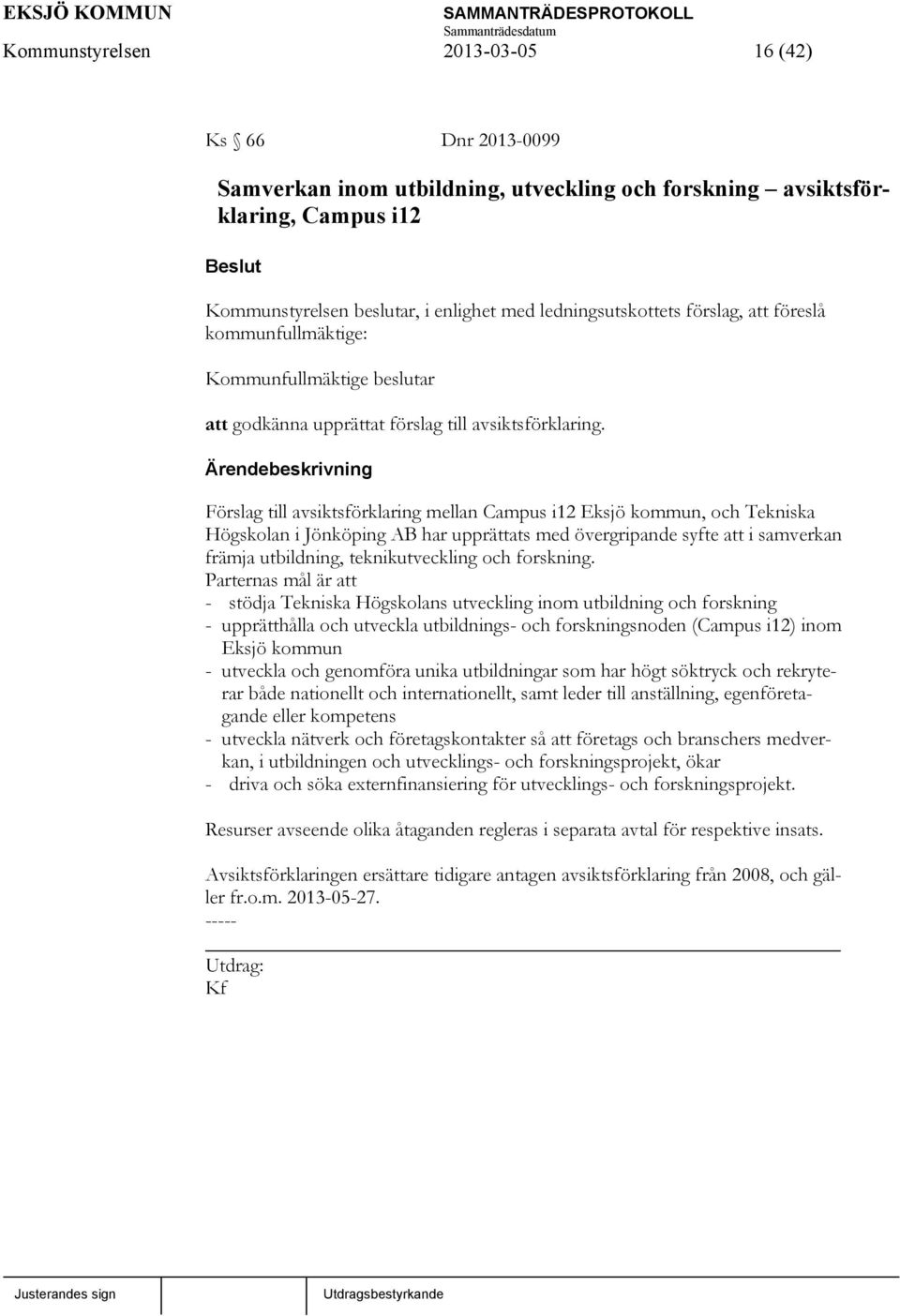 Förslag till avsiktsförklaring mellan Campus i12 Eksjö kommun, och Tekniska Högskolan i Jönköping AB har upprättats med övergripande syfte att i samverkan främja utbildning, teknikutveckling och