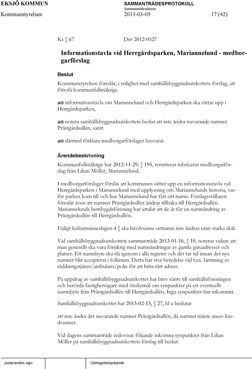 nuvarande namnet Prästgårdsallén, samt att därmed förklara medborgarförslaget besvarat. Kommunfullmäktige har 2012-11-29, 195, remitterat rubricerat medborgarförslag från Lilian Möller, Mariannelund.