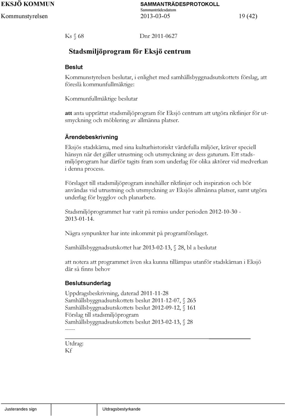 Eksjös stadskärna, med sina kulturhistoriskt värdefulla miljöer, kräver speciell hänsyn när det gäller utrustning och utsmyckning av dess gaturum.