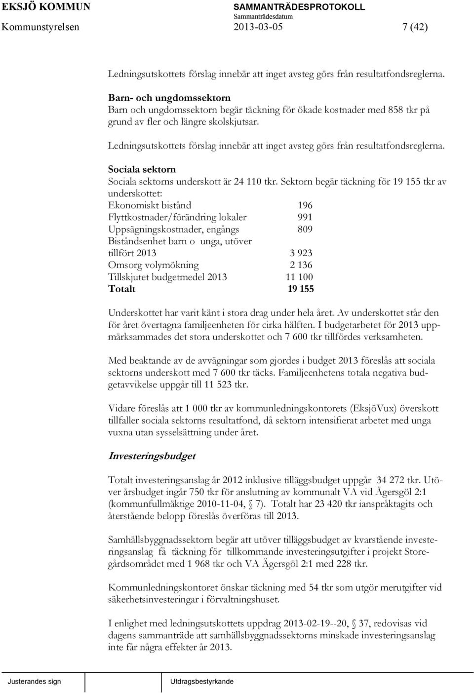 Ledningsutskottets förslag innebär att inget avsteg görs från resultatfondsreglerna. Sociala sektorn Sociala sektorns underskott är 24 110 tkr.