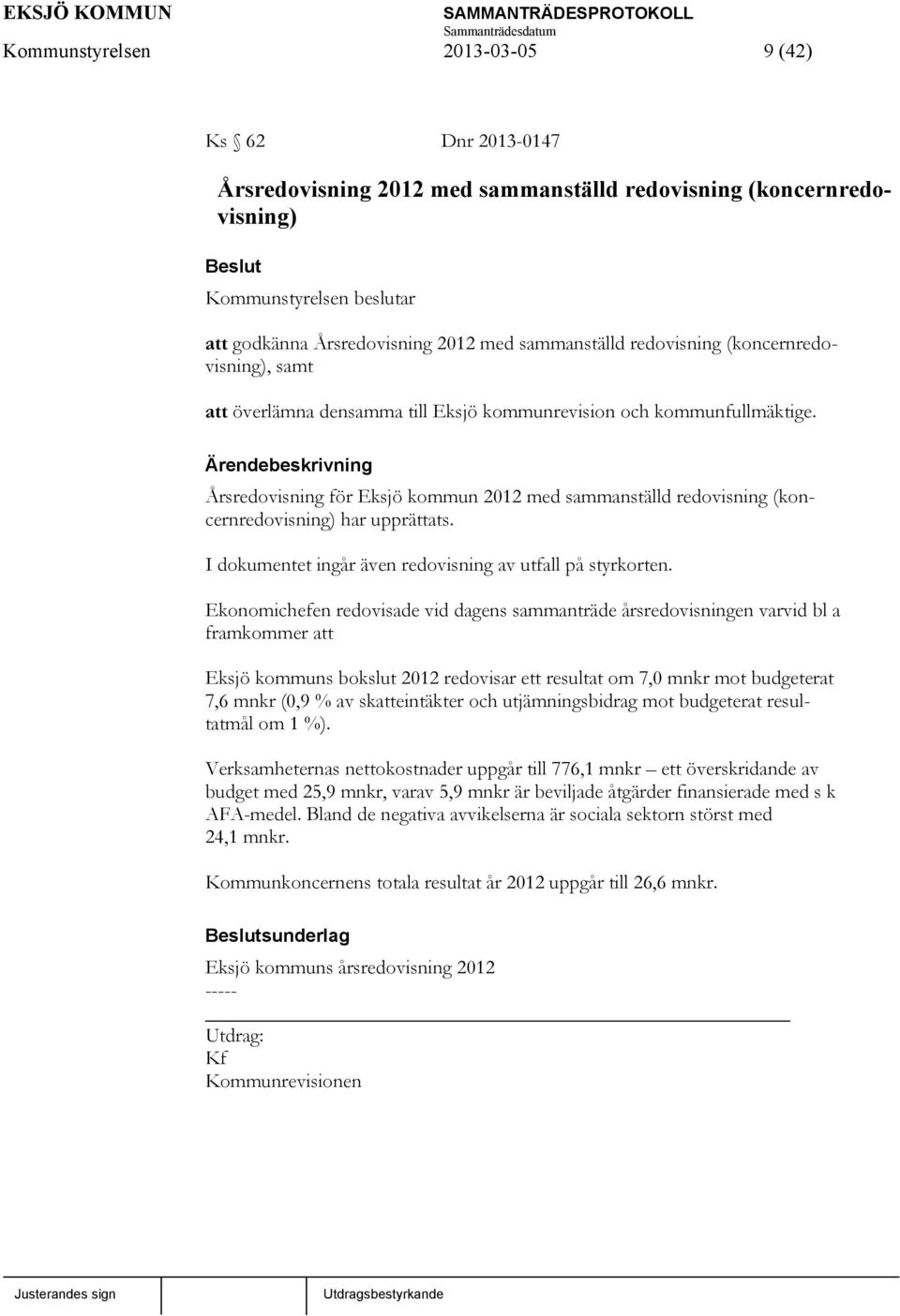 Årsredovisning för Eksjö kommun 2012 med sammanställd redovisning (koncernredovisning) har upprättats. I dokumentet ingår även redovisning av utfall på styrkorten.