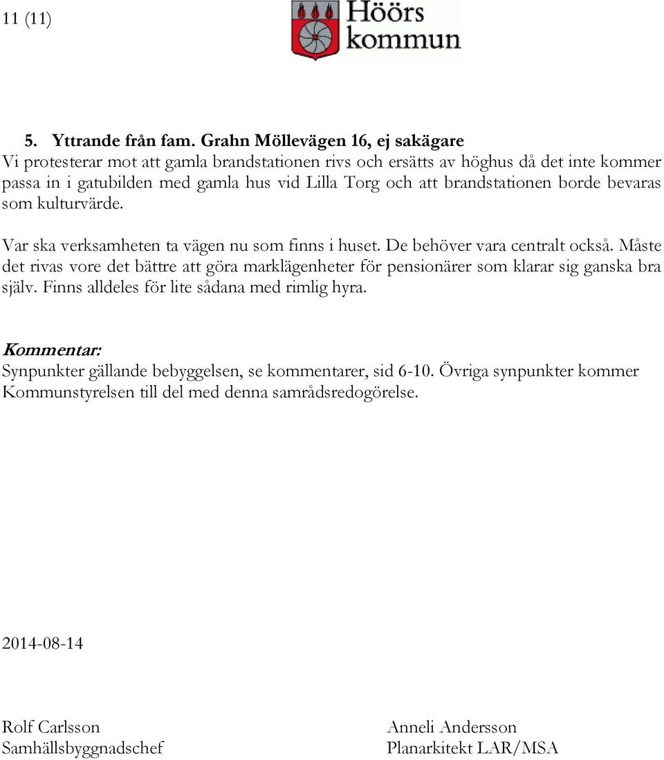 att brandstationen borde bevaras som kulturvärde. Var ska verksamheten ta vägen nu som finns i huset. De behöver vara centralt också.