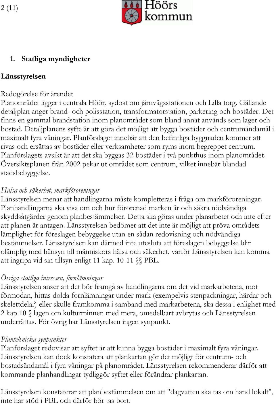 Detaljplanens syfte är att göra det möjligt att bygga bostäder och centrumändamål i maximalt fyra våningar.