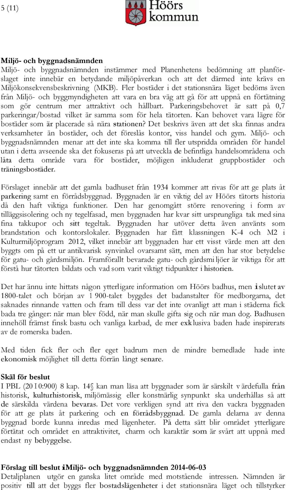 Fler bostäder i det stationsnära läget bedöms även från Miljö- och byggmyndigheten att vara en bra väg att gå för att uppnå en förtätning som gör centrum mer attraktivt och hållbart.