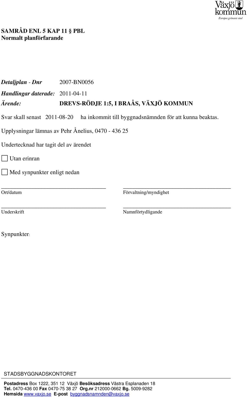 Upplysningar lämnas av Pehr Ånelius, 0470-436 25 Undertecknad har tagit del av ärendet Utan erinran Med synpunkter enligt nedan Ort/datum Underskrift