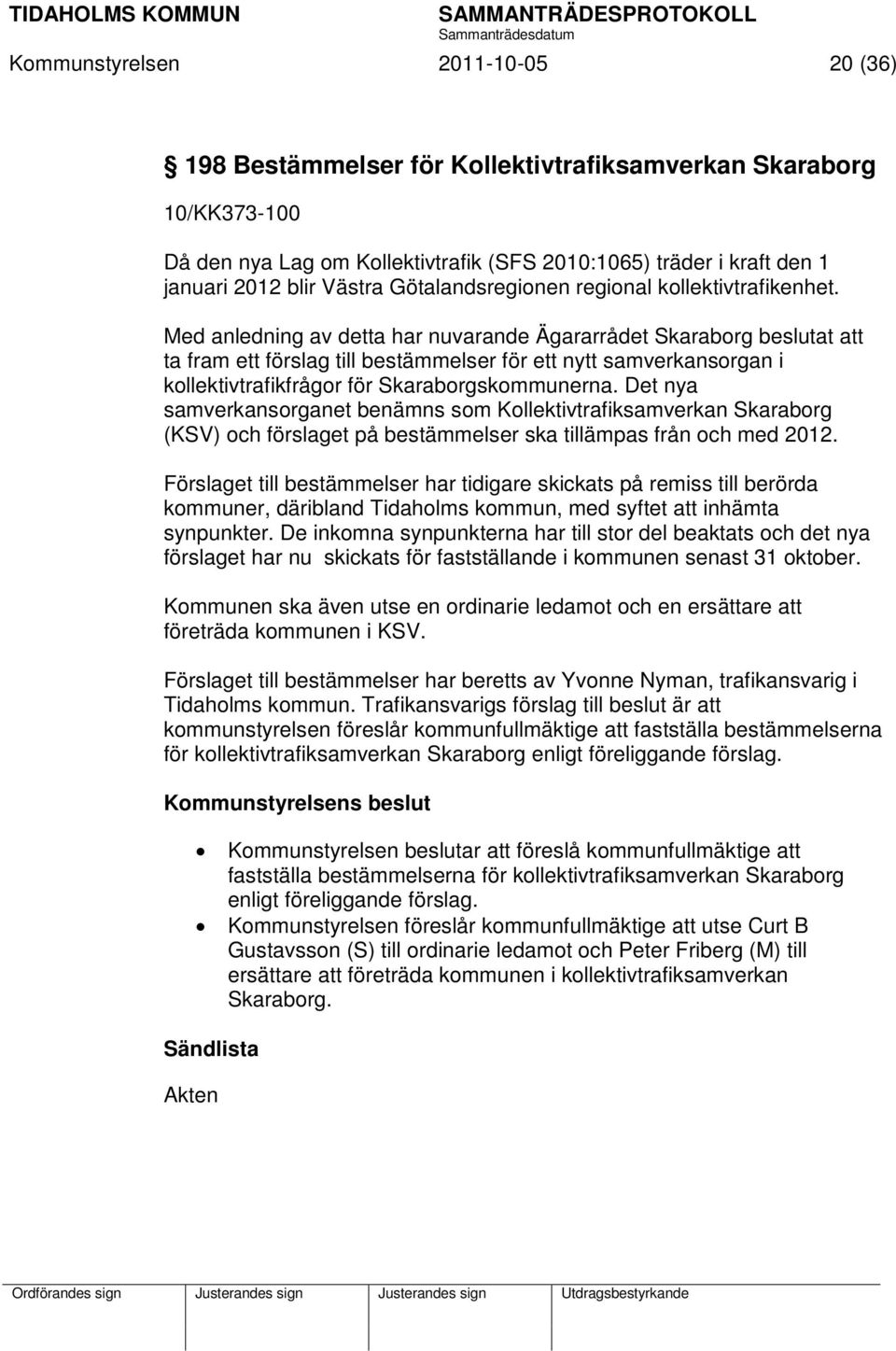 Med anledning av detta har nuvarande Ägararrådet Skaraborg beslutat att ta fram ett förslag till bestämmelser för ett nytt samverkansorgan i kollektivtrafikfrågor för Skaraborgskommunerna.