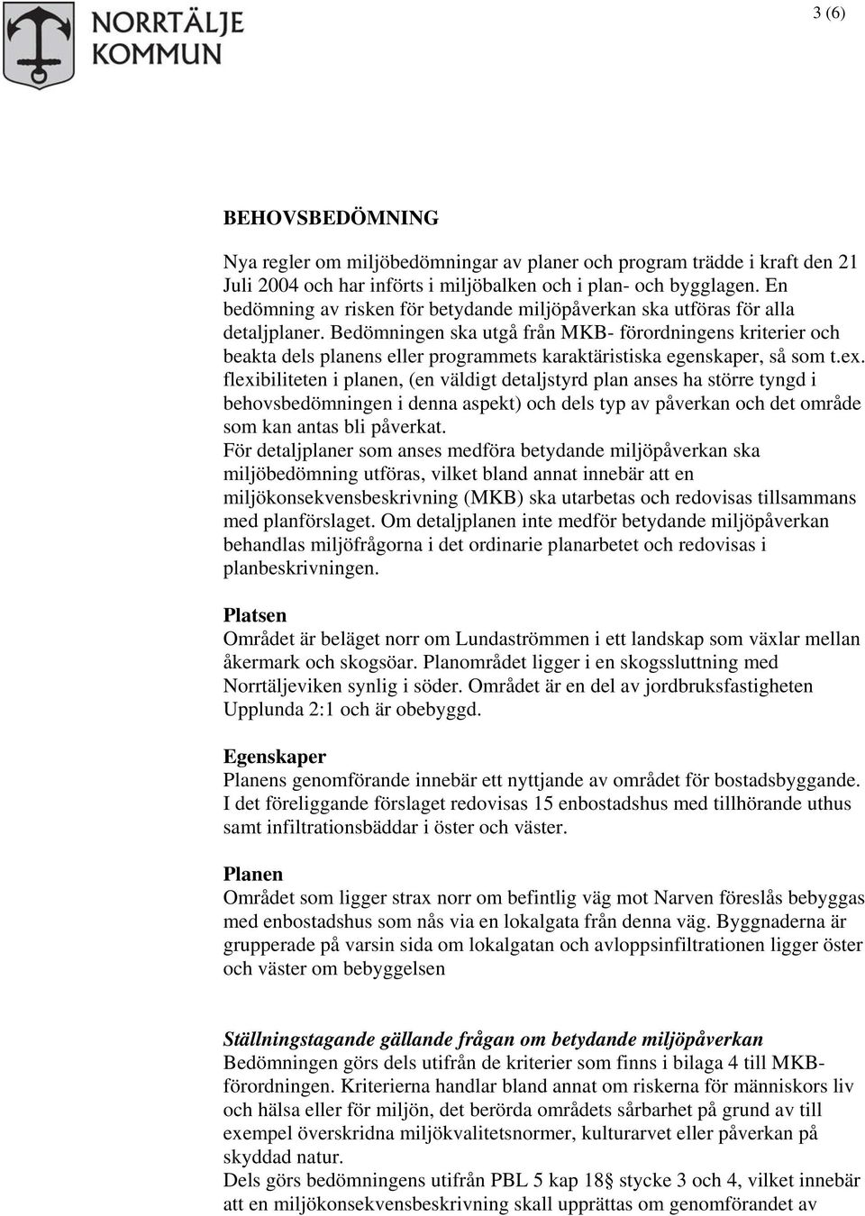 Bedömningen ska utgå från MKB- förordningens kriterier och beakta dels planens eller programmets karaktäristiska egenskaper, så som t.ex.