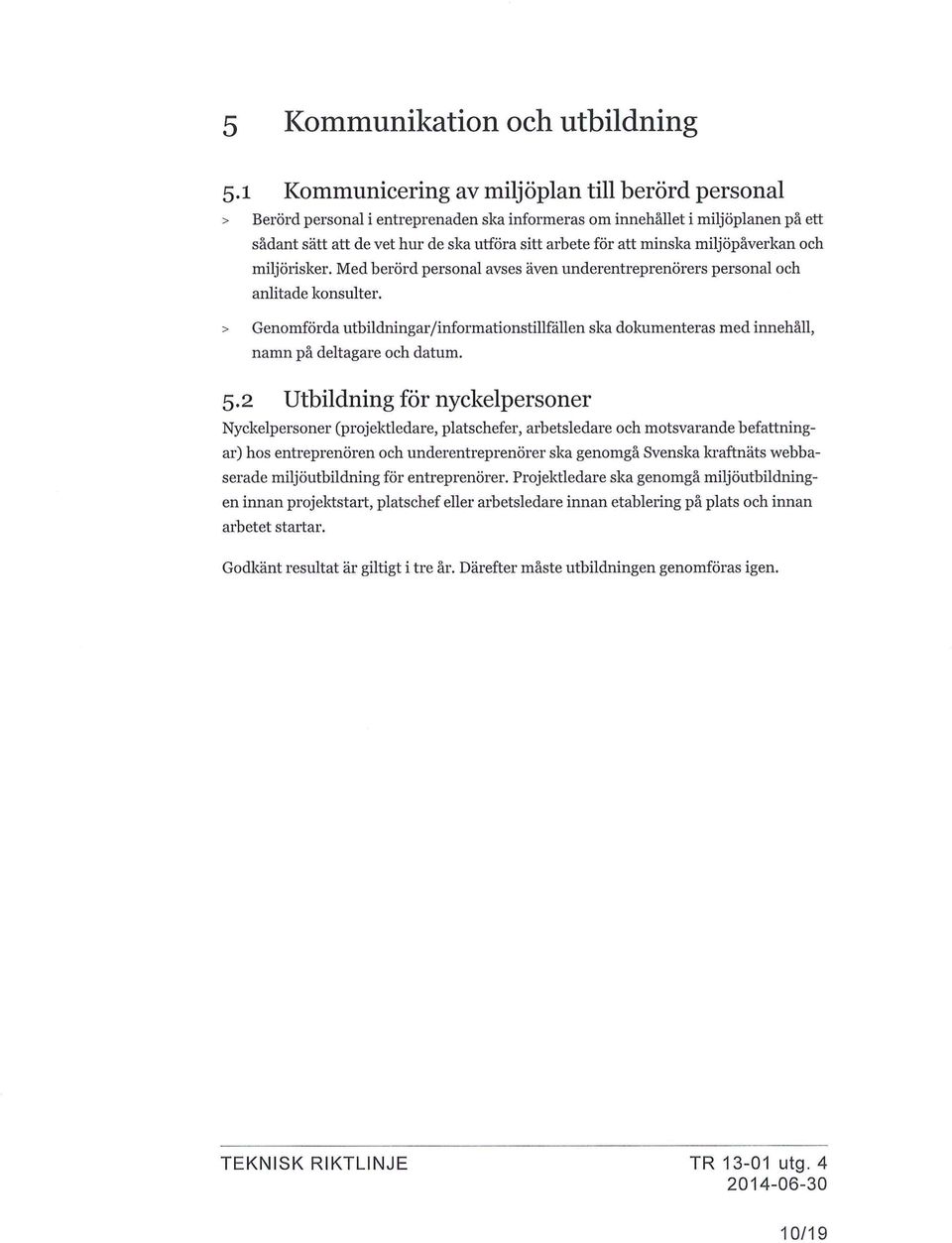 minska miljopaverkan och miljorisker. Med berord personal avses aven underentreprenorers personal och anlitade konsulter.