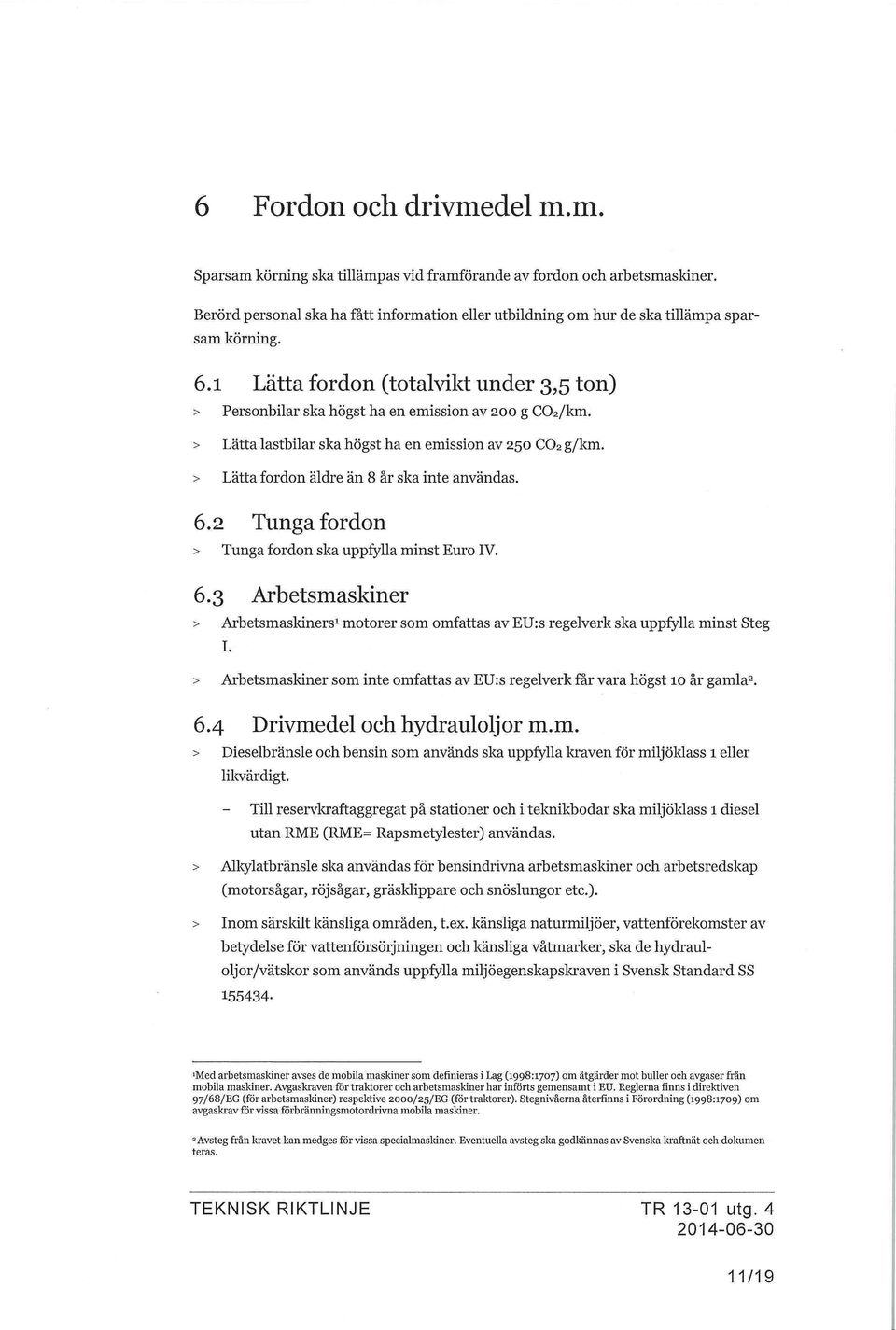 > Latta lasthilar ska hogst ha en emission av 250 CO2 g/km. > Latta fordon aldre an 8 ar ska inte anvandas. 6.