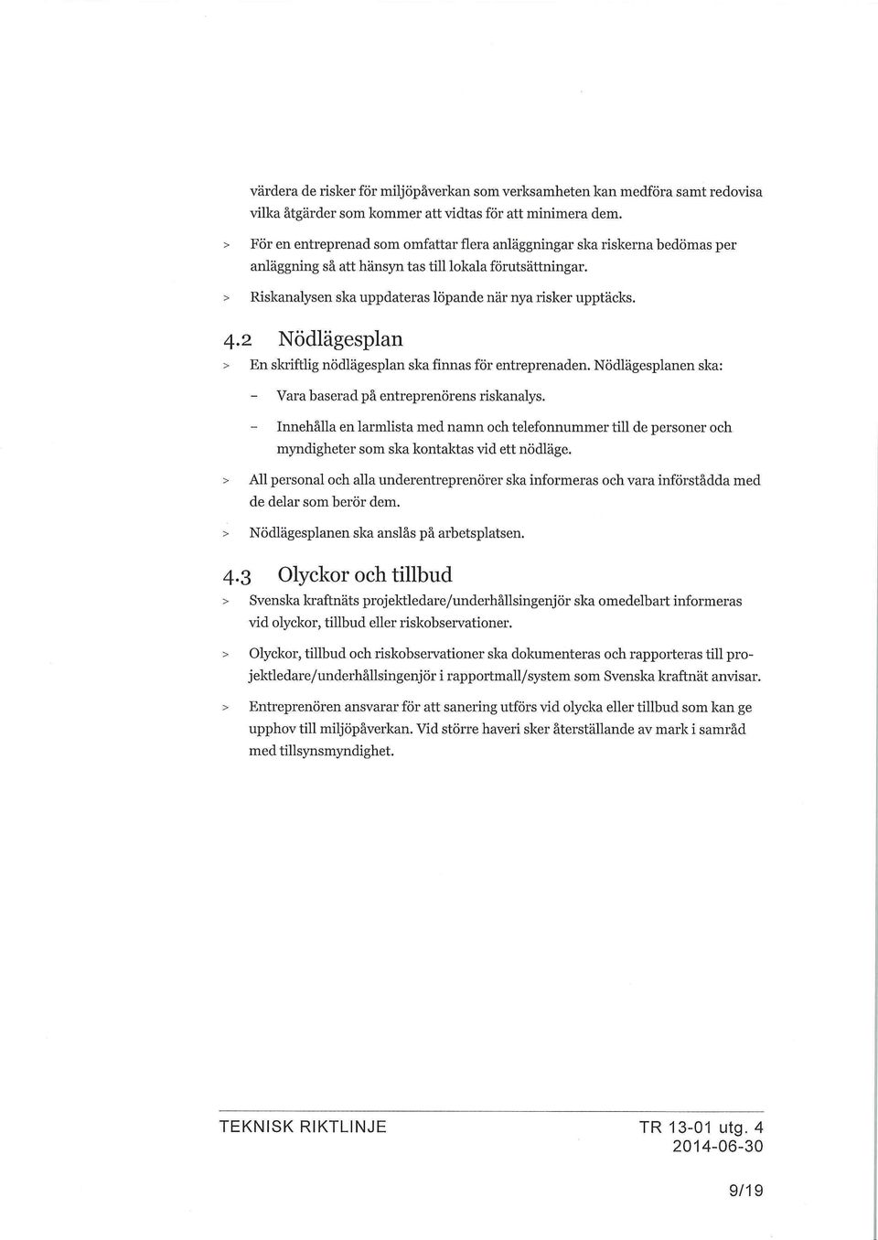 4.2 Nodlagesplan > En skriftlig nodlagesplan ska finnas for entreprenaden. Nodlagesplanen ska: Vara baserad pa entreprenorens riskanalys.