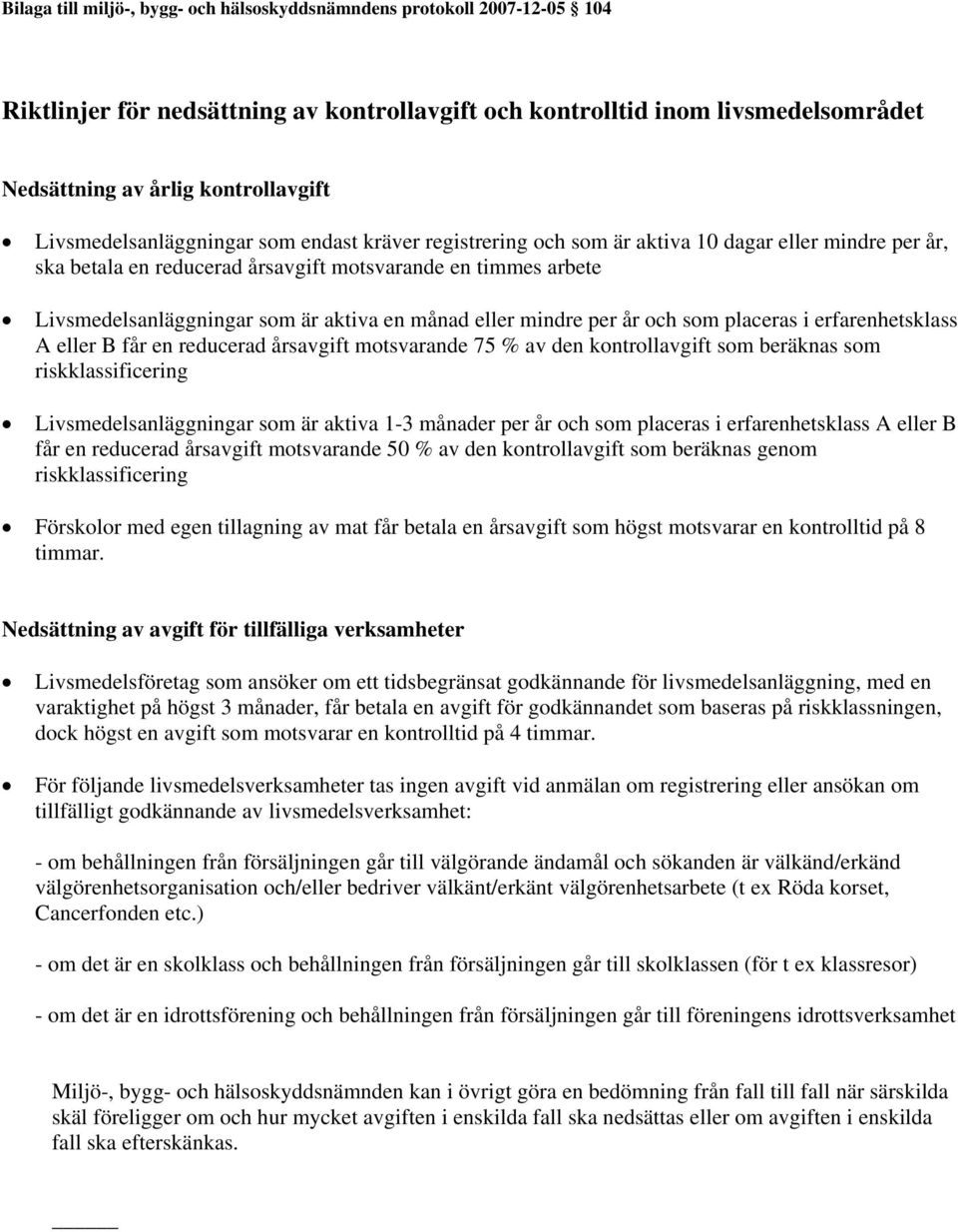 aktiva en månad eller mindre per år och som placeras i erfarenhetsklass A eller B får en reducerad årsavgift motsvarande 75 % av den kontrollavgift som beräknas som riskklassificering