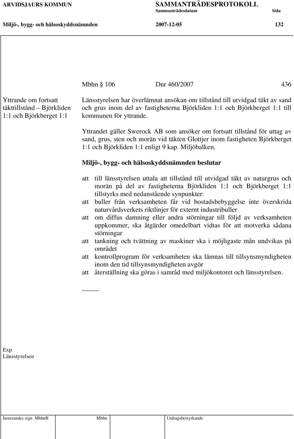 Yttrandet gäller Swerock AB som ansöker om fortsatt tillstånd för uttag av sand, grus, sten och morän vid täkten Glottjer inom fastigheten Björkberget 1:1 och Björkliden 1:1 enligt 9 kap. Miljöbalken.