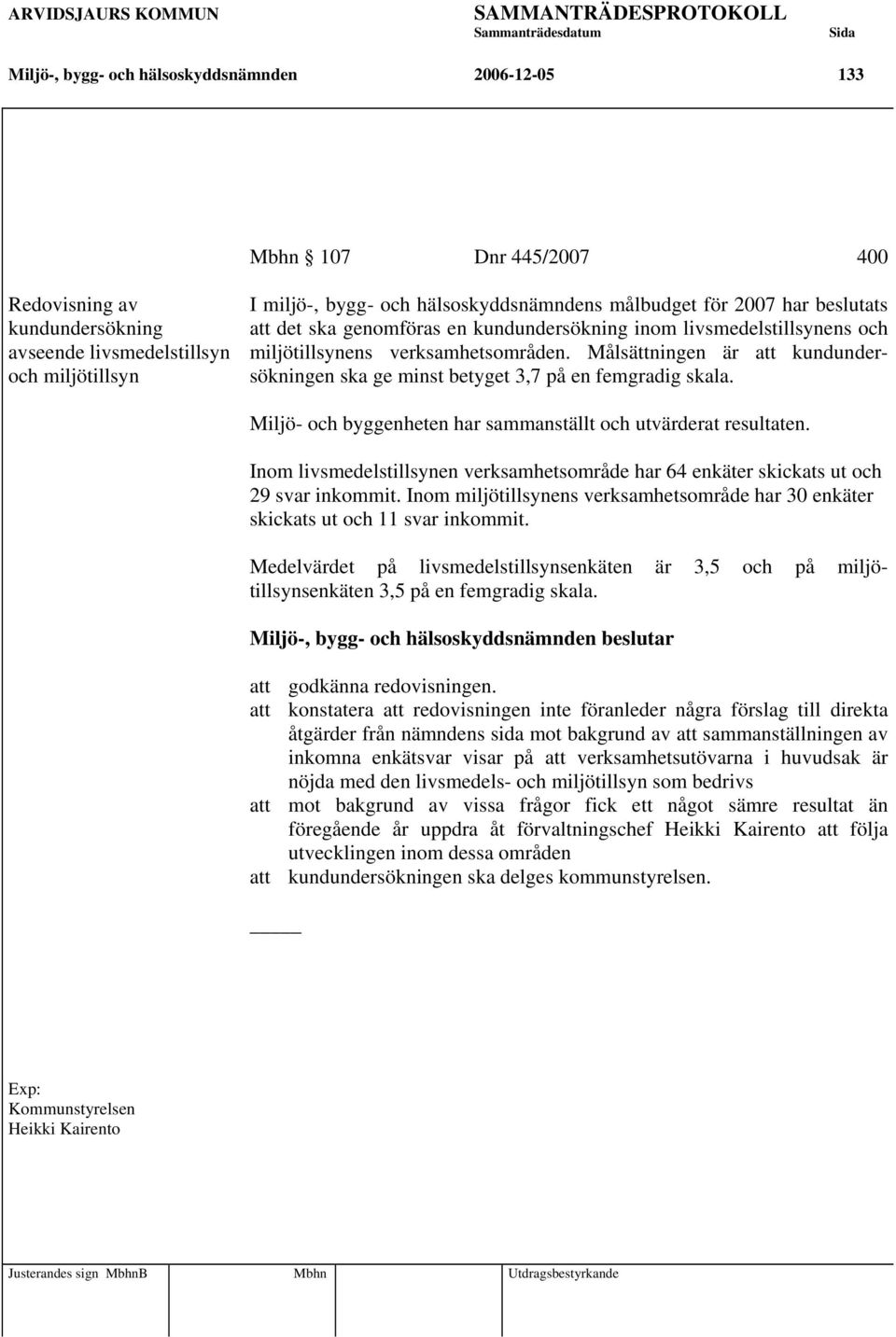 Målsättningen är att kundundersökningen ska ge minst betyget 3,7 på en femgradig skala. Miljö- och byggenheten har sammanställt och utvärderat resultaten.