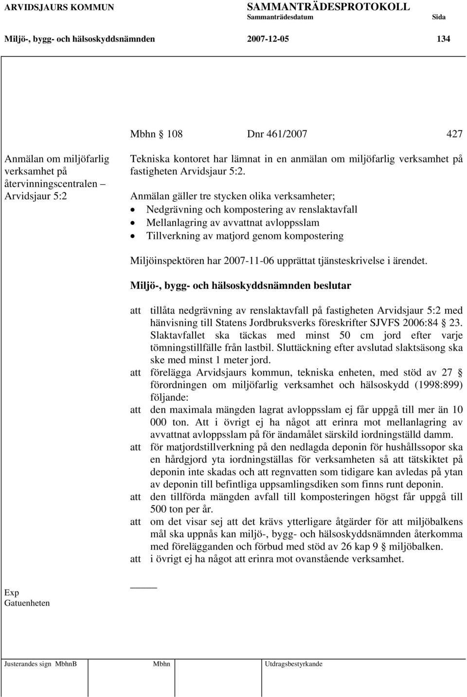 Anmälan gäller tre stycken olika verksamheter; Nedgrävning och kompostering av renslaktavfall Mellanlagring av avvattnat avloppsslam Tillverkning av matjord genom kompostering Miljöinspektören har