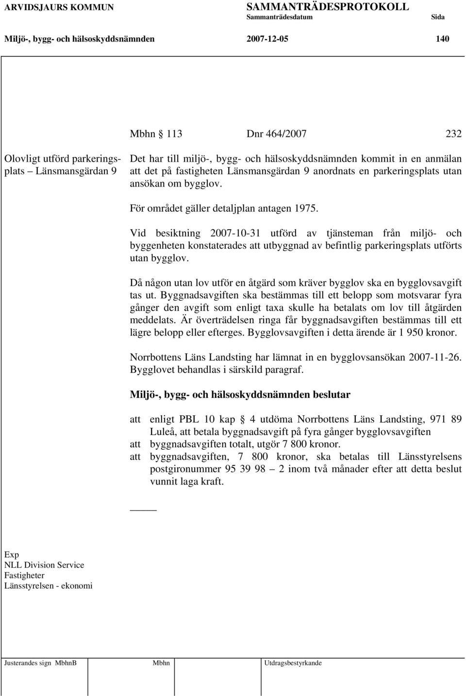 Vid besiktning 2007-10-31 utförd av tjänsteman från miljö- och byggenheten konstaterades att utbyggnad av befintlig parkeringsplats utförts utan bygglov.