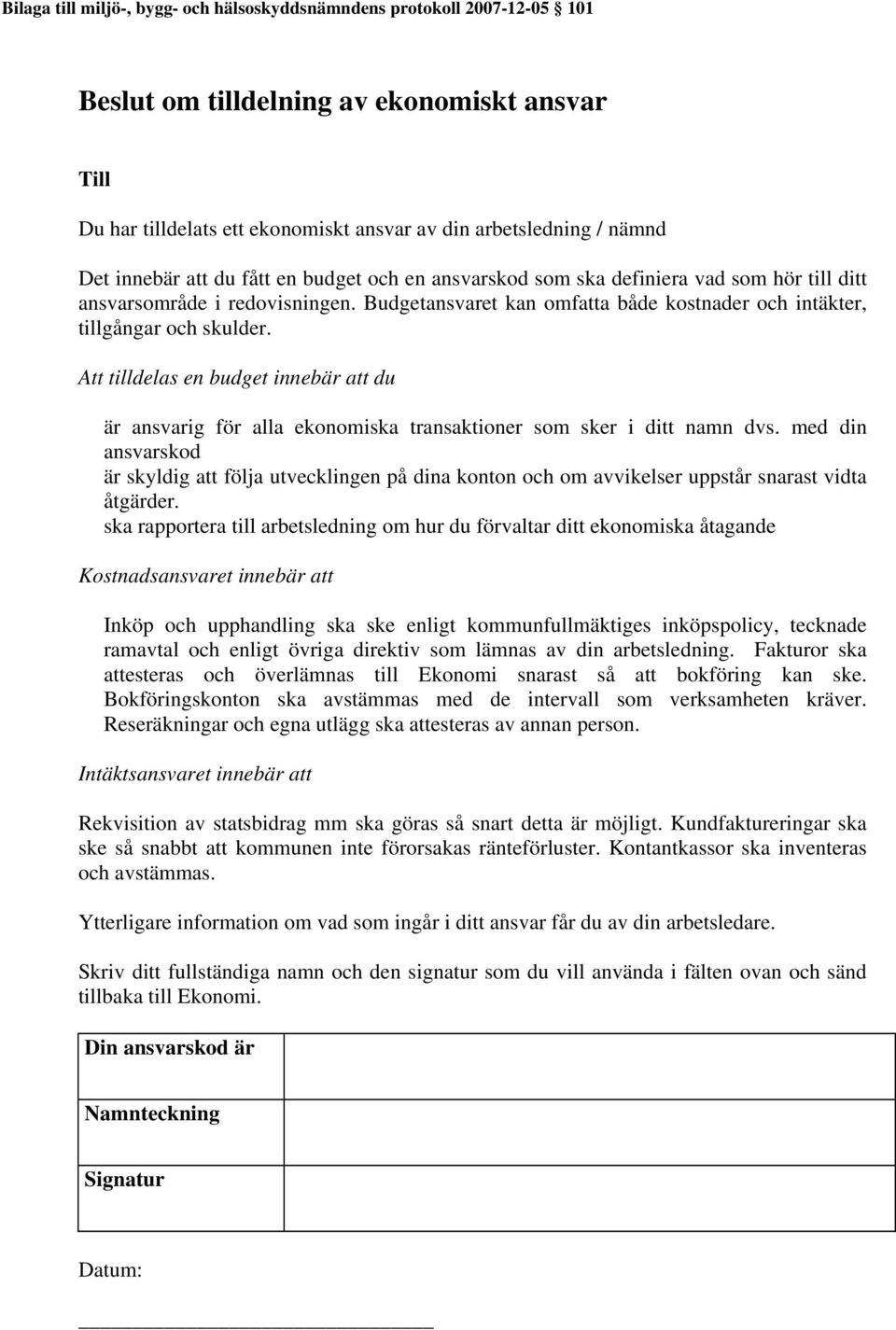 Att tilldelas en budget innebär att du är ansvarig för alla ekonomiska transaktioner som sker i ditt namn dvs.