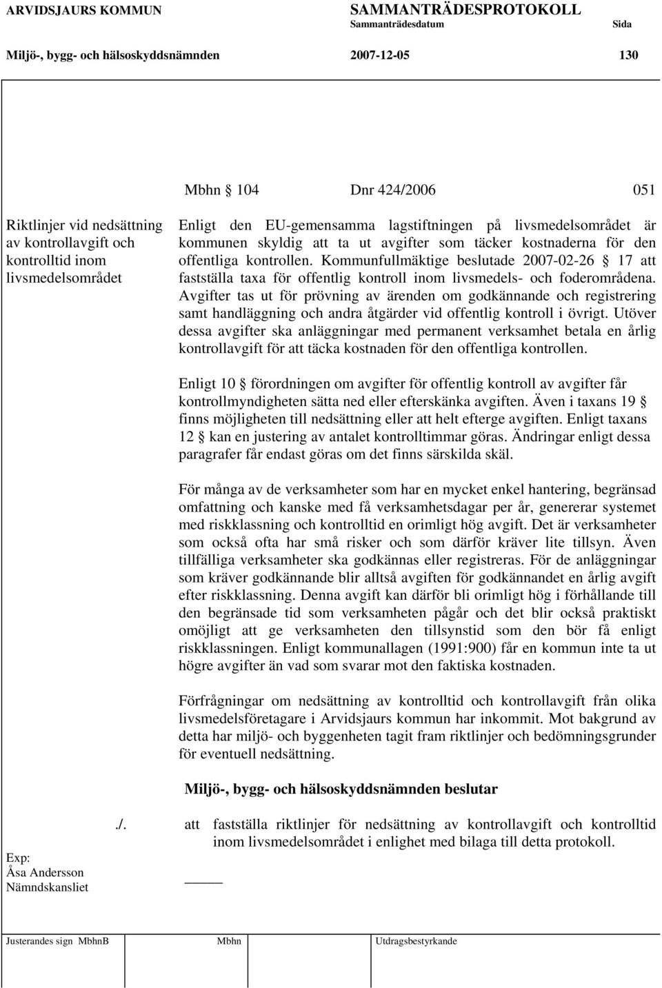 Kommunfullmäktige beslutade 2007-02-26 17 att fastställa taxa för offentlig kontroll inom livsmedels- och foderområdena.